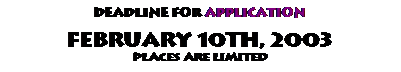 Zone de Texte: Deadline for application

February 10th, 2003
Places are limited
